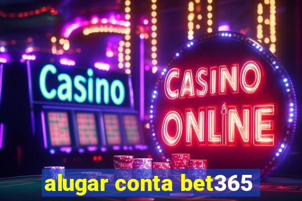 alugar conta bet365